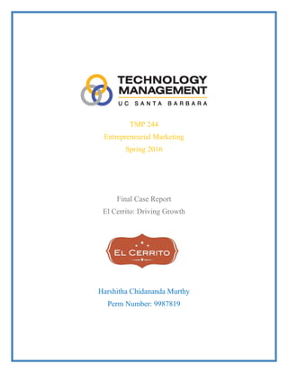 TMP 244
Entrepreneurial Marketing
Spring 2016
Final Case Report
El Cerrito: Driving Growth
Harshitha Chidananda Murthy
Perm Number: 9987819
 