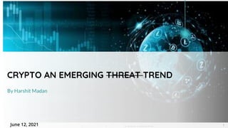 By Harshit Madan
CRYPTO AN EMERGING THREAT TREND
June 12, 2021 1
 