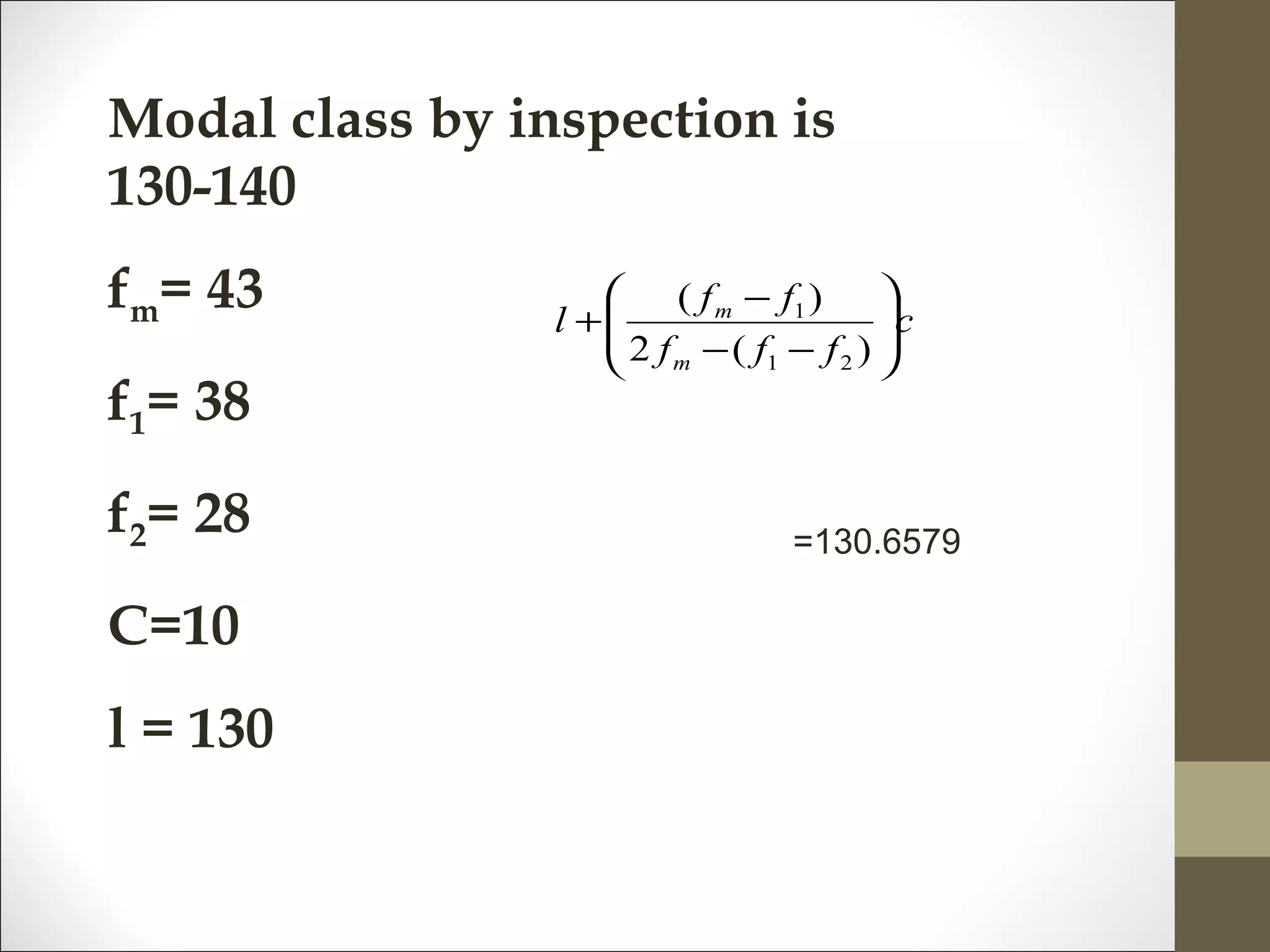 Modal class by inspection is
130-140
fm= 43
f1= 38
f2= 28
C=10
l = 130
c
fff
ff
l
m
m






−−
−
+
)(2
)(
21
1
=130.6579
 