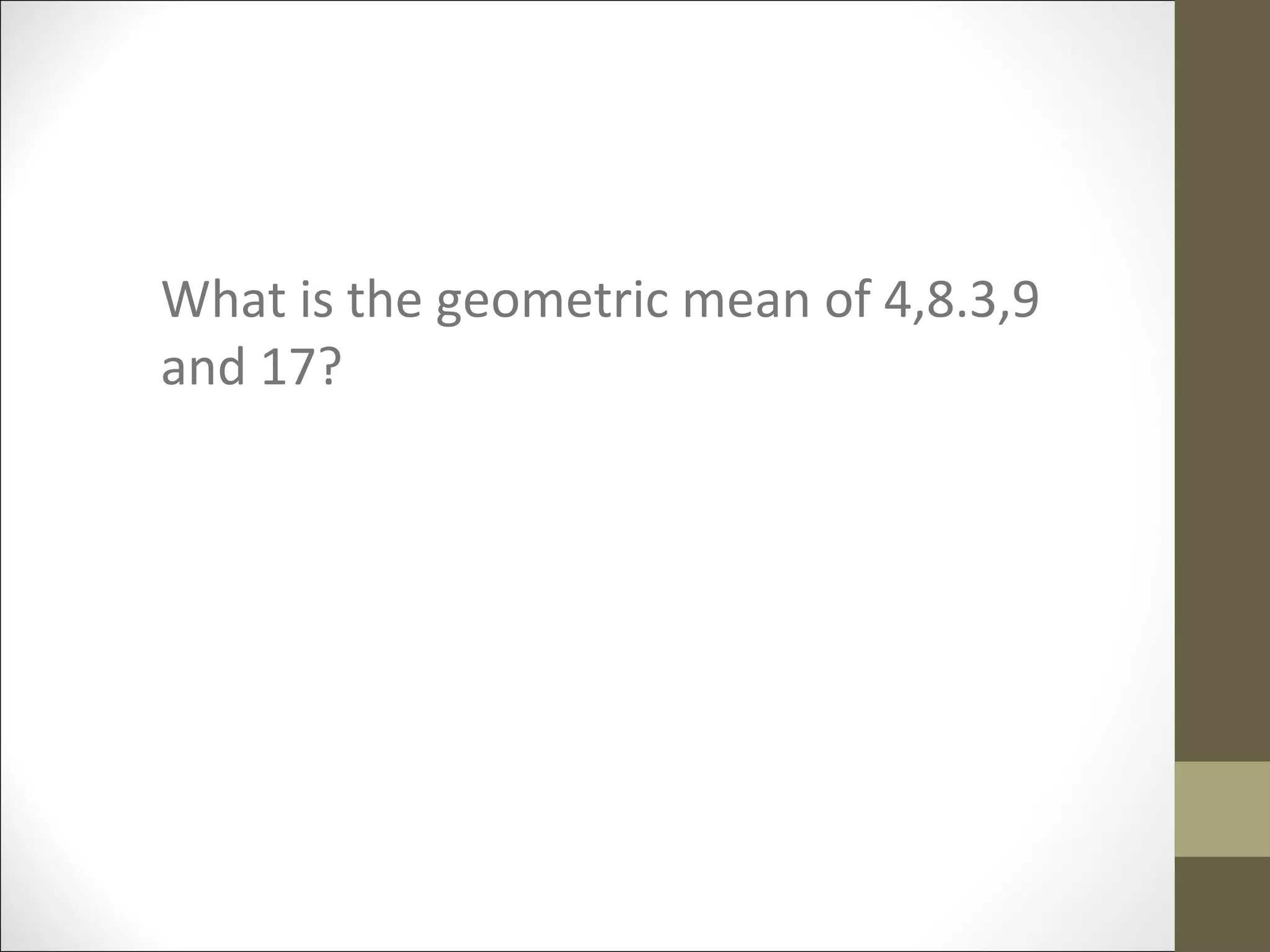 What is the geometric mean of 4,8.3,9
and 17?
 