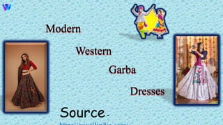 Source-
Modern
Western
Garba
Dresses
 