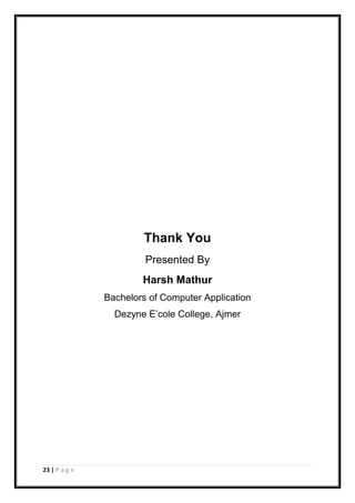 23 | P a g e
Thank You
Presented By
Harsh Mathur
Bachelors of Computer Application
Dezyne E’cole College, Ajmer
 