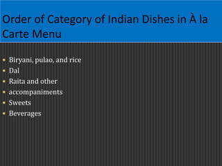 Order of Category of Indian Dishes in À la
Carte Menu
 Biryani, pulao, and rice
 Dal
 Raita and other
 accompaniments
 Sweets
 Beverages
 