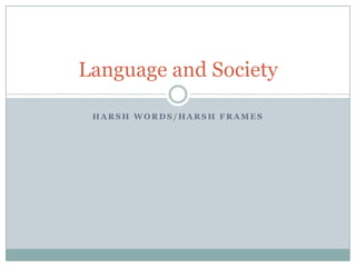 Harsh Words/Harsh Frames Language and Society 