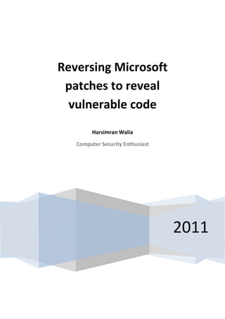Reversing Microsoft
 patches to reveal
  vulnerable code
         Harsimran Walia

   Computer Security Enthusiast




                                  2011
 