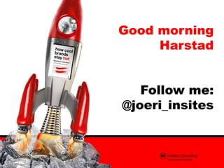 Good morning
     Harstad


   Follow me:
@joeri_insites
 