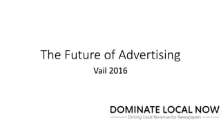 The Future of Advertising
Vail 2016
 