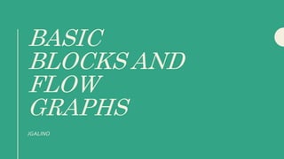BASIC
BLOCKS AND
FLOW
GRAPHS
JGALINO
 