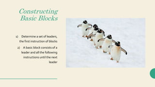 Constructing
Basic Blocks
1) Determine a set of leaders,
the first instruction of blocks
2) A basic block consists of a
le...