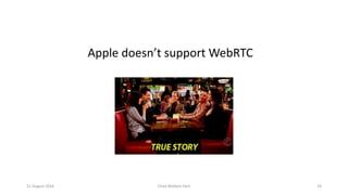 11 August 2016 Chad Wallace Hart 24
Apple doesn’t support WebRTC
 