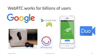 WebRTC works for billions of users
11 August 2016 Chad Wallace Hart 39
 