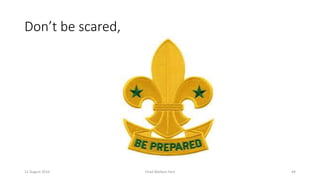 Don’t be scared,
11 August 2016 Chad Wallace Hart 44
 