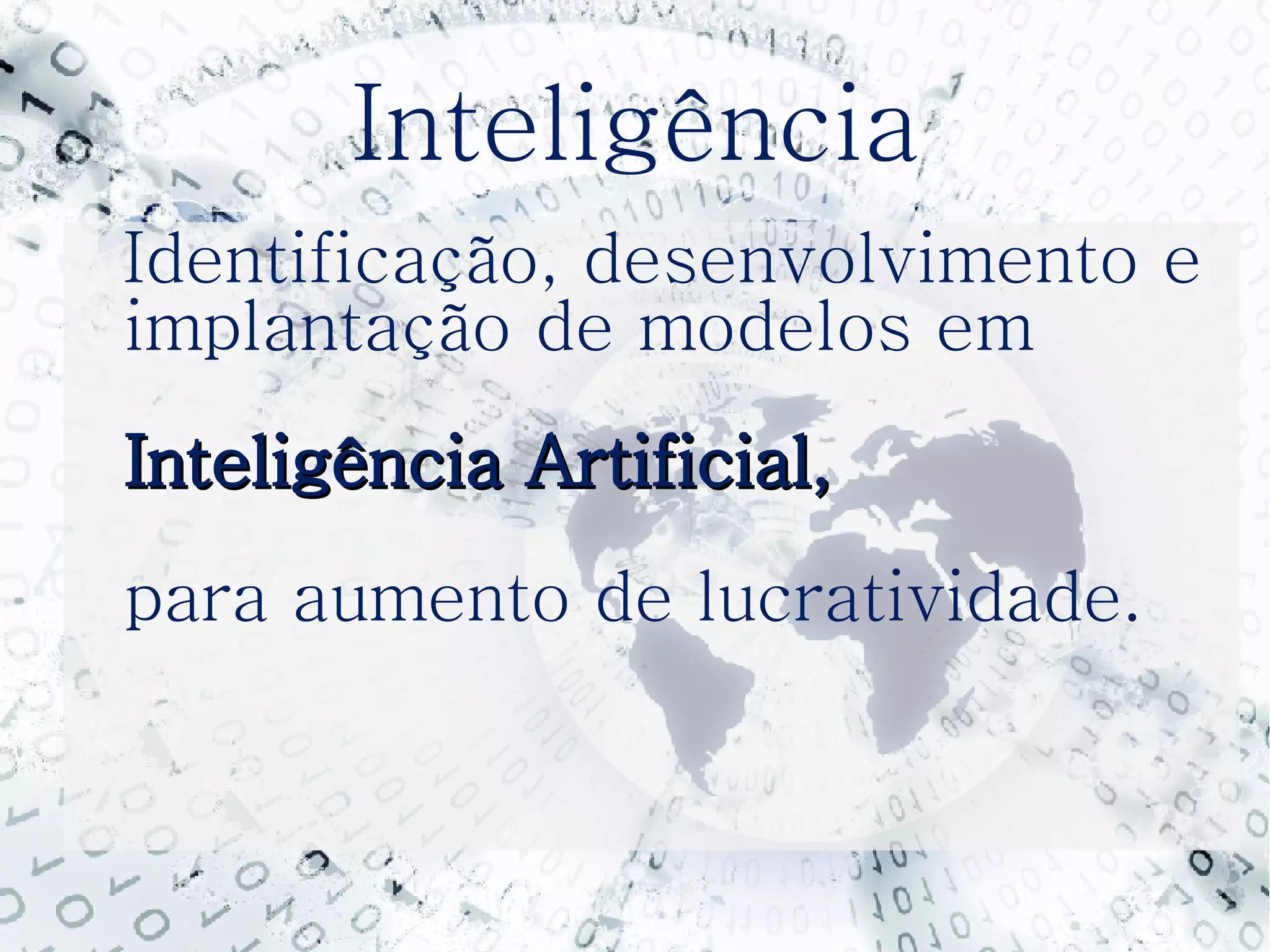 Inteligência Identificação, desenvolvimento e implantação de modelos em Inteligência Artificial, para aumento de lucratividade. 