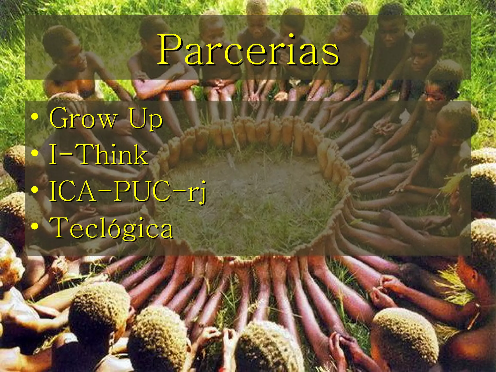 Parcerias Grow Up  I-Think  ICA-PUC-rj  Teclógica  