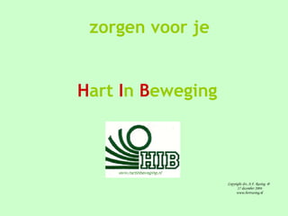 zorgen voor je H art  I n  B eweging Copyright drs. A.F. Rasing  @  17 december 2004 www.bertrasing.nl 