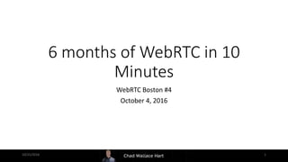 6 months of WebRTC in 10
Minutes
WebRTC Boston #4
October 4, 2016
10/25/2016 1
 