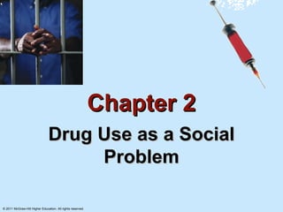 Chapter 2
                               Drug Use as a Social
                                    Problem

© 2011 McGraw-Hill Higher Education. All rights reserved.
 