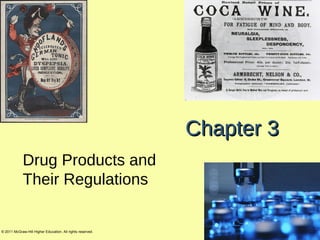Chapter 3
             Drug Products and
             Their Regulations


© 2011 McGraw-Hill Higher Education. All rights reserved.
 