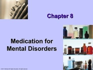 Chapter 8



             Medication for
            Mental Disorders

© 2011 McGraw-Hill Higher Education. All rights reserved.
 