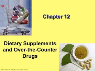 Chapter 12




    Dietary Supplements
    and Over-the-Counter
           Drugs

© 2011 McGraw-Hill Higher Education. All rights reserved.
 