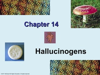 Chapter 14



                                                            Hallucinogens

© 2011 McGraw-Hill Higher Education. All rights reserved.
 