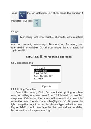 7
Press the left selection key, then press the number 1
character keyboard.
PV key
Monitoring real-time variable shortcuts...