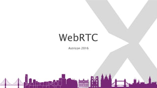 WebRTC
Astricon 2016
 