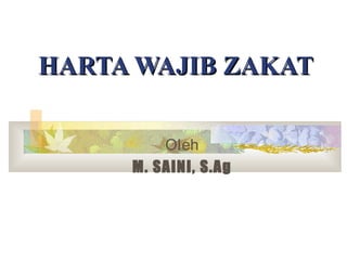 HARTA WAJIB ZAKATHARTA WAJIB ZAKAT
Oleh
M. SAINI, S.Ag
 