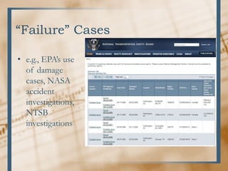 “Failure” Cases
• e.g., EPA’s use
of damage
cases, NASA
accident
investigations,
NTSB
investigations
 