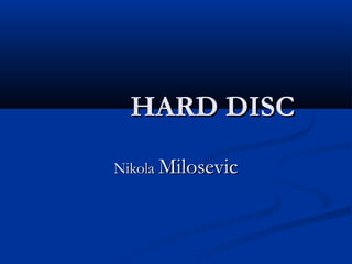 HARD DISC
Nikola Milosevic

 