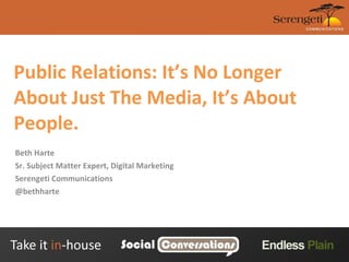 Public Relations: It’s No Longer About Just The Media, It’s About People. Beth Harte Sr. Subject Matter Expert, Digital Marketing Serengeti Communications @bethharte 