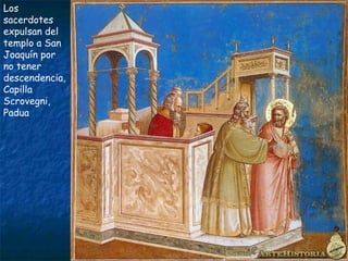 Los
sacerdotes
expulsan del
templo a San
Joaquín por
no tener
descendencia,
Capilla
Scrovegni,
Padua
 