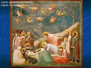 Llanto sobre Cristo muerto,
Capilla Scrovegni, Padua
 