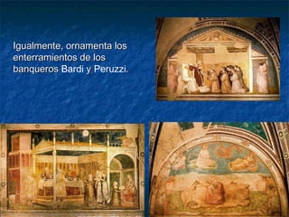 Igualmente, ornamenta losIgualmente, ornamenta los
enterramientos de losenterramientos de los
banquerosbanqueros Bardi yy Peruzzi..
 