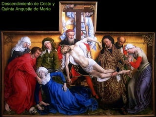 Descendimiento de Cristo y
Quinta Angustia de María
 