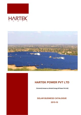 HARTEK POWER PVT LTD
(Formerly known as Amtek Energy & Power Pvt Ltd)
SOLAR BUSINESS CATALOGUE
2015-16
 