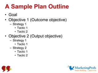 A Sample Plan Outline <ul><li>Goal </li></ul><ul><li>Objective 1 (Outcome objective) </li></ul><ul><ul><li>Strategy 1 </li...