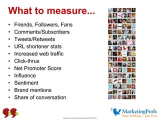 What to measure... <ul><li>Friends, Followers, Fans </li></ul><ul><li>Comments/Subscribers </li></ul><ul><li>Tweets/Retwee...