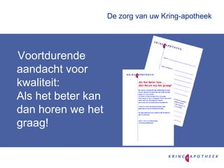 De zorg van uw Kring-apotheek Voortdurende aandacht voor kwaliteit: Als het beter kan dan horen we het graag! 