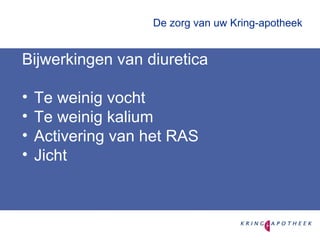 De zorg van uw Kring-apotheek Bijwerkingen van diuretica Te weinig vocht Te weinig kalium Activering van het RAS Jicht 