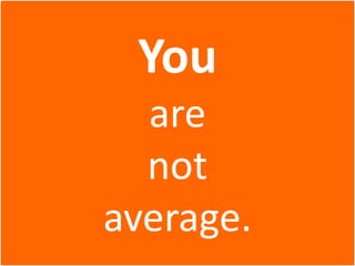 You
  are
  not
average.
 