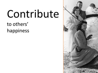 Contribute
to others’
happiness
 