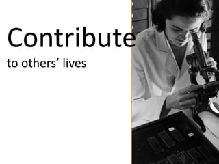 Contribute
to others’ lives
 