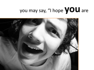 you may say, “I hope   you are
 