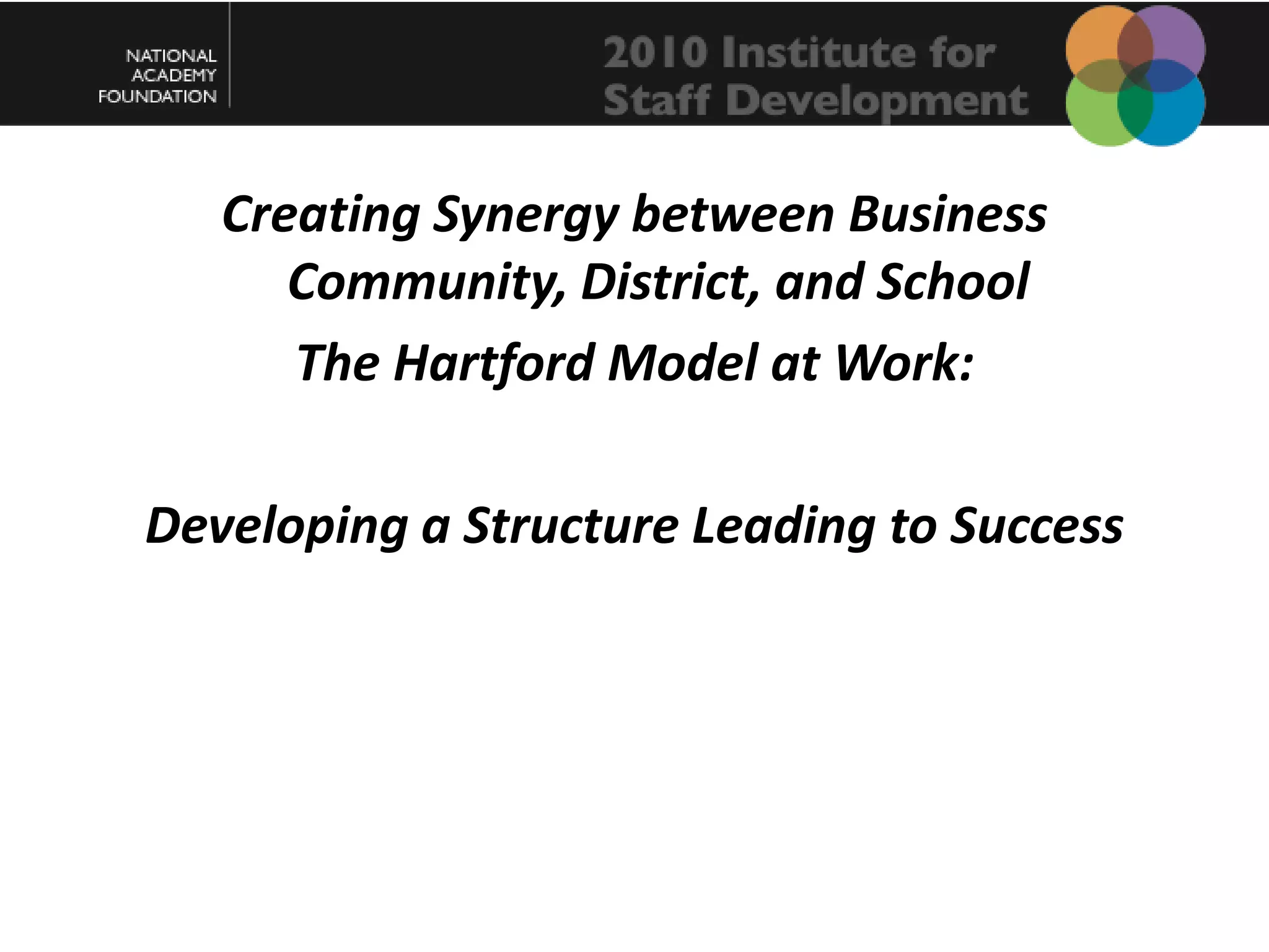 Creating Synergy between Business Community, District, and SchoolThe Hartford Model at Work:Developing a Structure Leading to Success