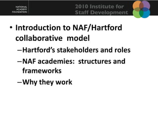 Introduction to NAF/Hartford collaborative modelHartford’s stakeholders and rolesNAF academies: structures and frameworksWhy they work