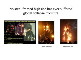   NIST WTC 7 report published November 2008No steel-framed high rise has ever suffered global collapse from fireBeijing, China 2009Madrid, Spain 2005