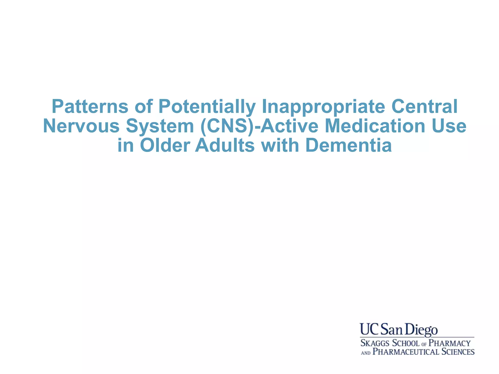 Patterns of Potentially Inappropriate Central
Nervous System (CNS)-Active Medication Use
in Older Adults with Dementia
 