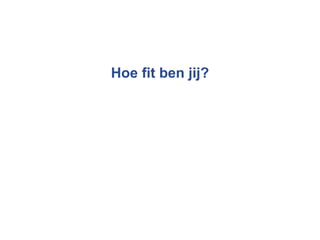 Hoe fit ben jij? 