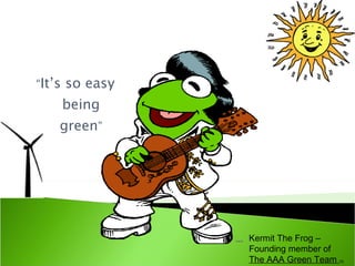 [object Object],Kermit The Frog – Founding member of  The AAA Green Team  TM 